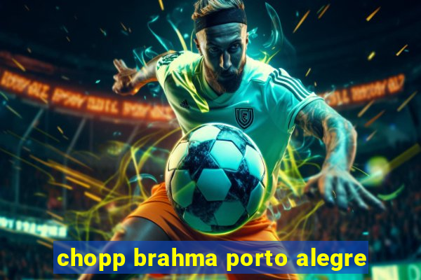 chopp brahma porto alegre